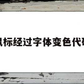 鼠标经过字体变色代码(鼠标经过改变颜色的代码)