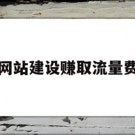 网站建设赚取流量费(网站建设赚取流量费的方法)