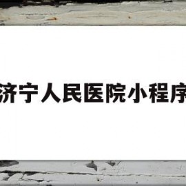 济宁人民医院小程序(济宁人民医院公众号是多少)