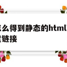 怎么得到静态的html百度链接(静态网页怎么生成链接)