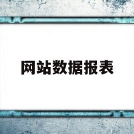 网站数据报表(网站数据分析报表)