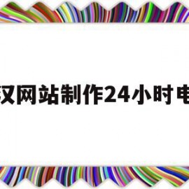 关于武汉网站制作24小时电话的信息