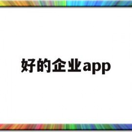 好的企业app(好的企业文化对员工的影响)