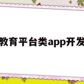 教育平台类app开发(教育平台软件开发)