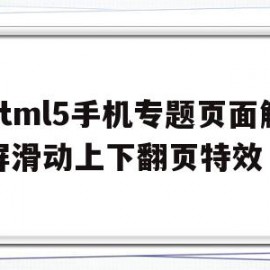 关于html5手机专题页面触屏滑动上下翻页特效的信息