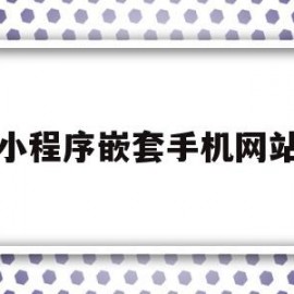 小程序嵌套手机网站(小程序可以嵌套h5吗)