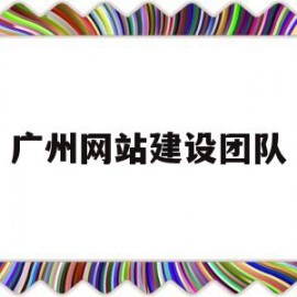 广州网站建设团队(广州网站建设公司新闻)