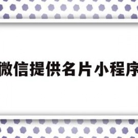 微信提供名片小程序(微信名片小程序模板之家)
