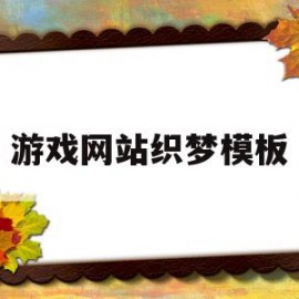 游戏网站织梦模板(织梦网站是什么程序)