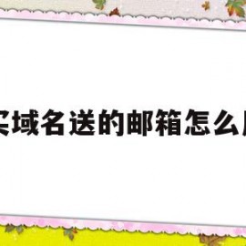 买域名送的邮箱怎么用(买了域名怎么注册域名邮箱)