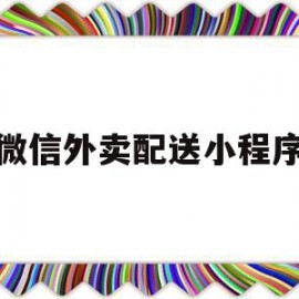 微信外卖配送小程序(微信小程序外卖配送费)