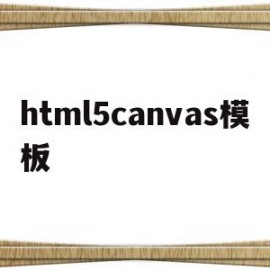 html5canvas模板(HTML5canvas是什么意思)