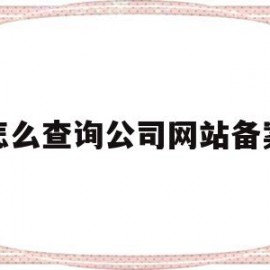 怎么查询公司网站备案(怎么查询公司网站备案信息)