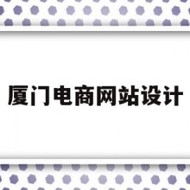 厦门电商网站设计(厦门网站设计制作)