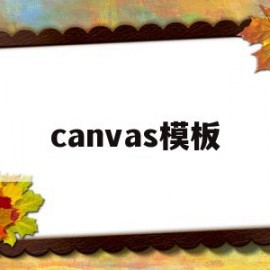 canvas模板(canvas模板哪里看哪些付费素材)
