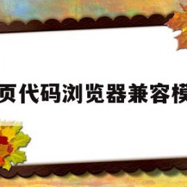 网页代码浏览器兼容模式(浏览器兼容模式打不开网页)