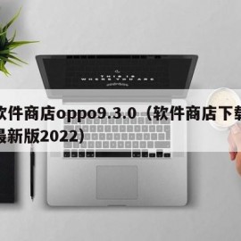 软件商店oppo9.3.0（软件商店下载最新版2022）