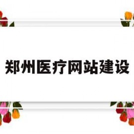 郑州医疗网站建设(郑州医疗行业)