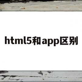 html5和app区别(h5和html5的区别及联系)