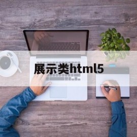 展示类html5(展示类广告有哪些)
