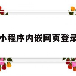 小程序内嵌网页登录(小程序内嵌网页登录不了)
