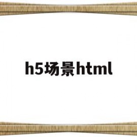 h5场景html(h5场景是什么意思)
