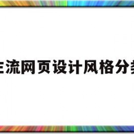主流网页设计风格分类(网页设计的风格可分为两大类)
