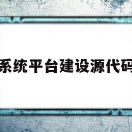 系统平台建设源代码(软件技术包括系统平台建设吗)