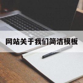 网站关于我们简洁模板(网站关于我们简洁模板怎么写)