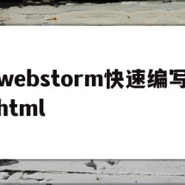 webstorm快速编写html(webstorm怎么运行html项目)