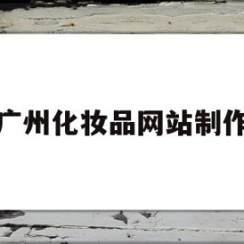 广州化妆品网站制作(广州化妆品网站制作招聘信息)