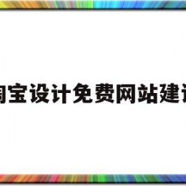 关于淘宝设计免费网站建设的信息