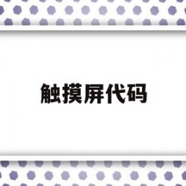 触摸屏代码(触摸屏代码显示不出字符串怎么办)