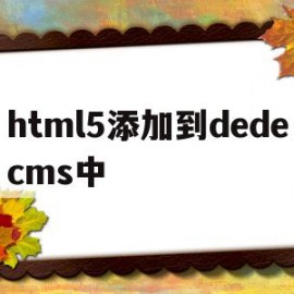 关于html5添加到dedecms中的信息