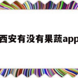 西安有没有果蔬app(西安果蔬好生活超市)