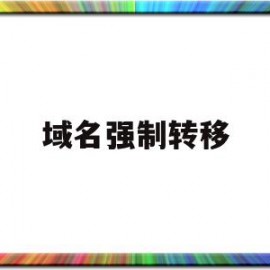 域名强制转移(域名强制转移的方式)