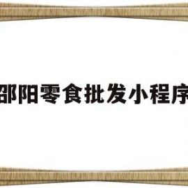 邵阳零食批发小程序(零食批发小程序有哪些)