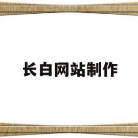 长白网站制作(长春网站制作策划)