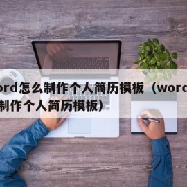 word怎么制作个人简历模板（word怎么制作个人简历模板）