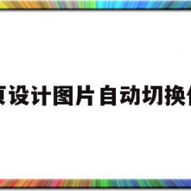 网页设计图片自动切换代码(网页设计图片自动切换代码怎么弄)