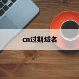 cn过期域名(cn域名过期多久可以抢注)