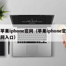 苹果iphone官网（苹果iphone官网入口）