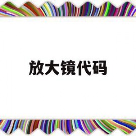 放大镜代码(放大镜js代码)