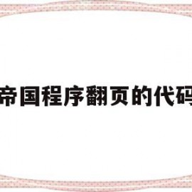 帝国程序翻页的代码(帝国程序翻页的代码怎么写)