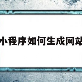 小程序如何生成网站(如何快速生成小程序码)