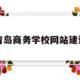 青岛商务学校网站建设(青岛商务学校电话号码是多少)
