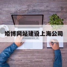 婚博网站建设上海公司(婚博会上海2021官网)