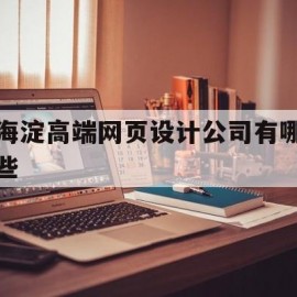 海淀高端网页设计公司有哪些的简单介绍