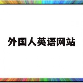 外国人英语网站(外网英语网站谁知道)