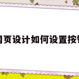 网页设计如何设置按钮(网页设计中按钮的主要作用)